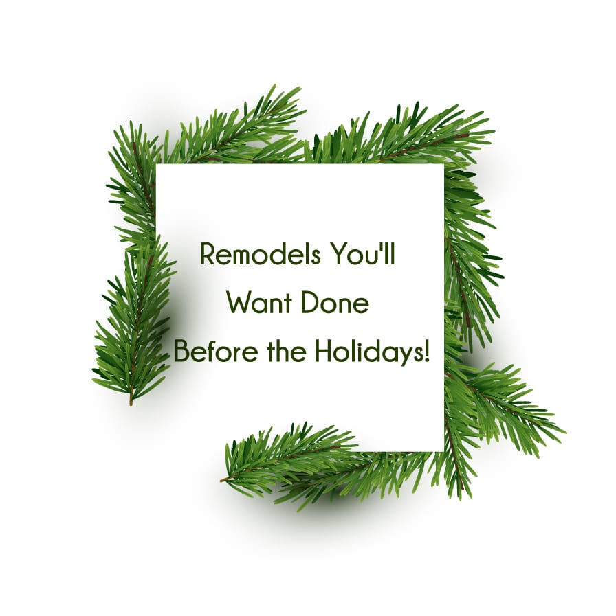 Remodels You’ll Want Done Before the Holidays!